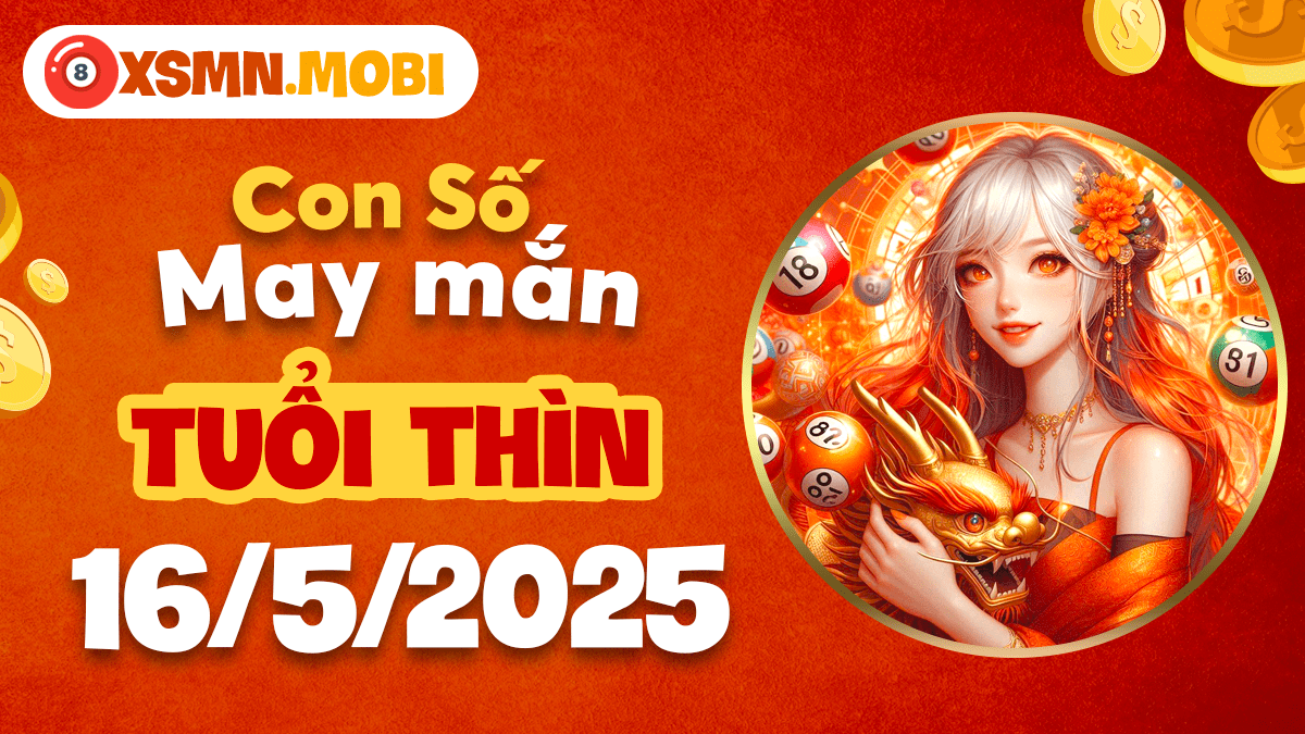 Tuổi Thìn ngày 16/5: Con số nào kích hoạt tài lộc và vận quý nhân?