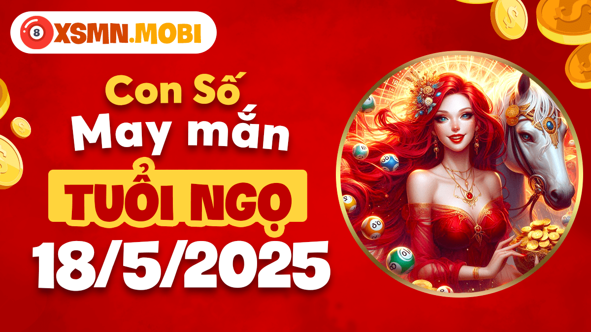 Tuổi Ngọ khai mở lộc khí nhờ con số quý nhân nào hôm nay 18/5/2025?