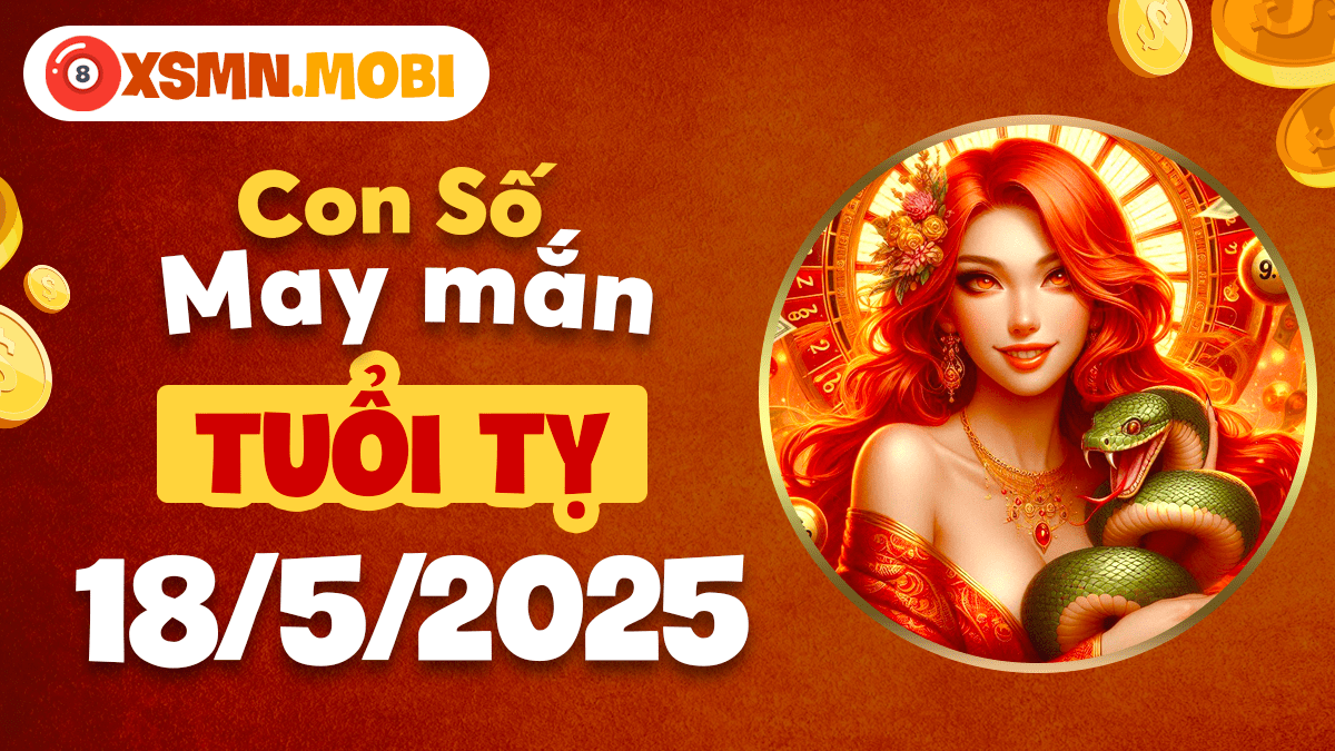 Số cát tường nào giúp tuổi Tỵ đón thần tài ngày 18/5/2025