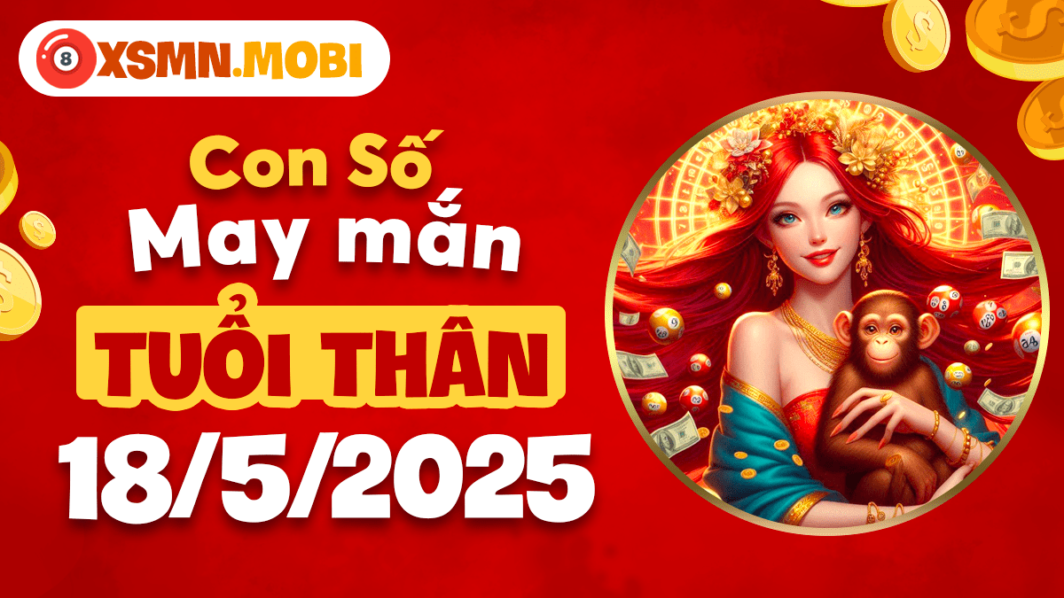Số hanh thông nào sẽ là chìa khóa giải vận cho tuổi Thân ngày 18/5/2025?
