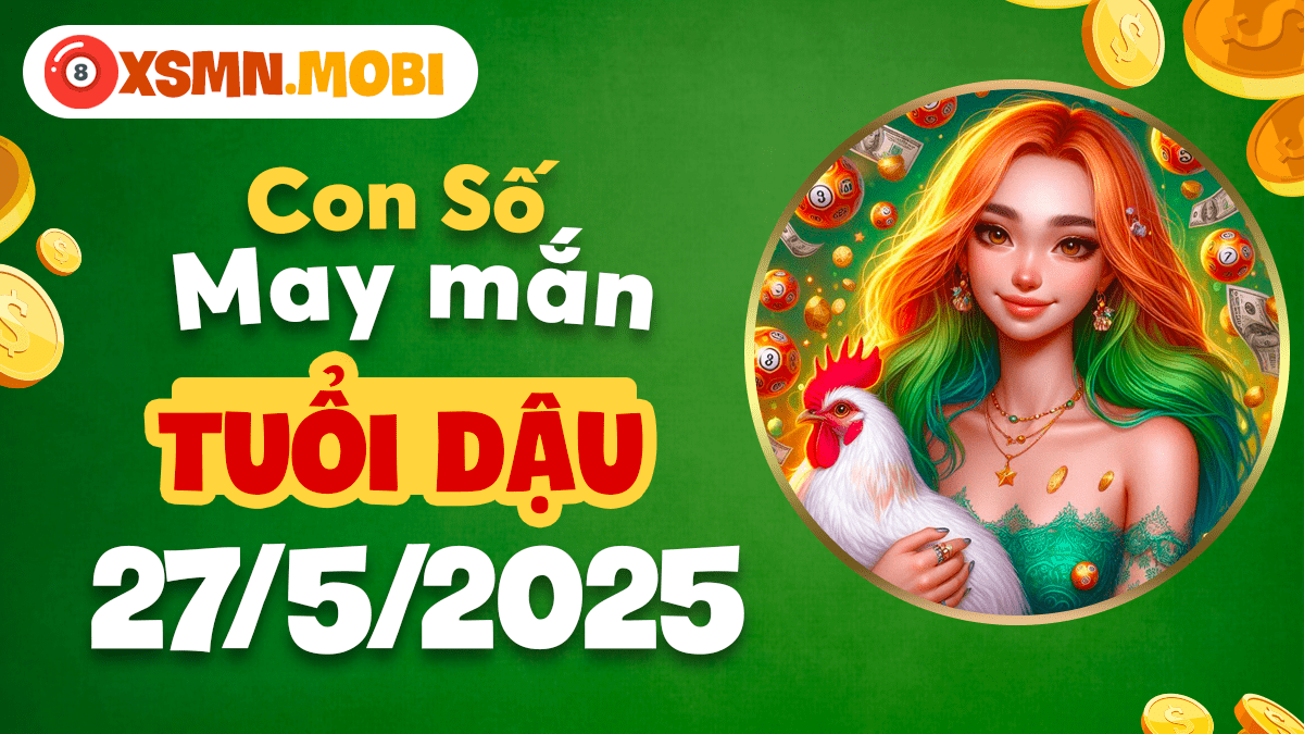 Tuổi Dậu ngày 27/5/2025: Con số may mắn báo hiệu thời kỳ thịnh vượng