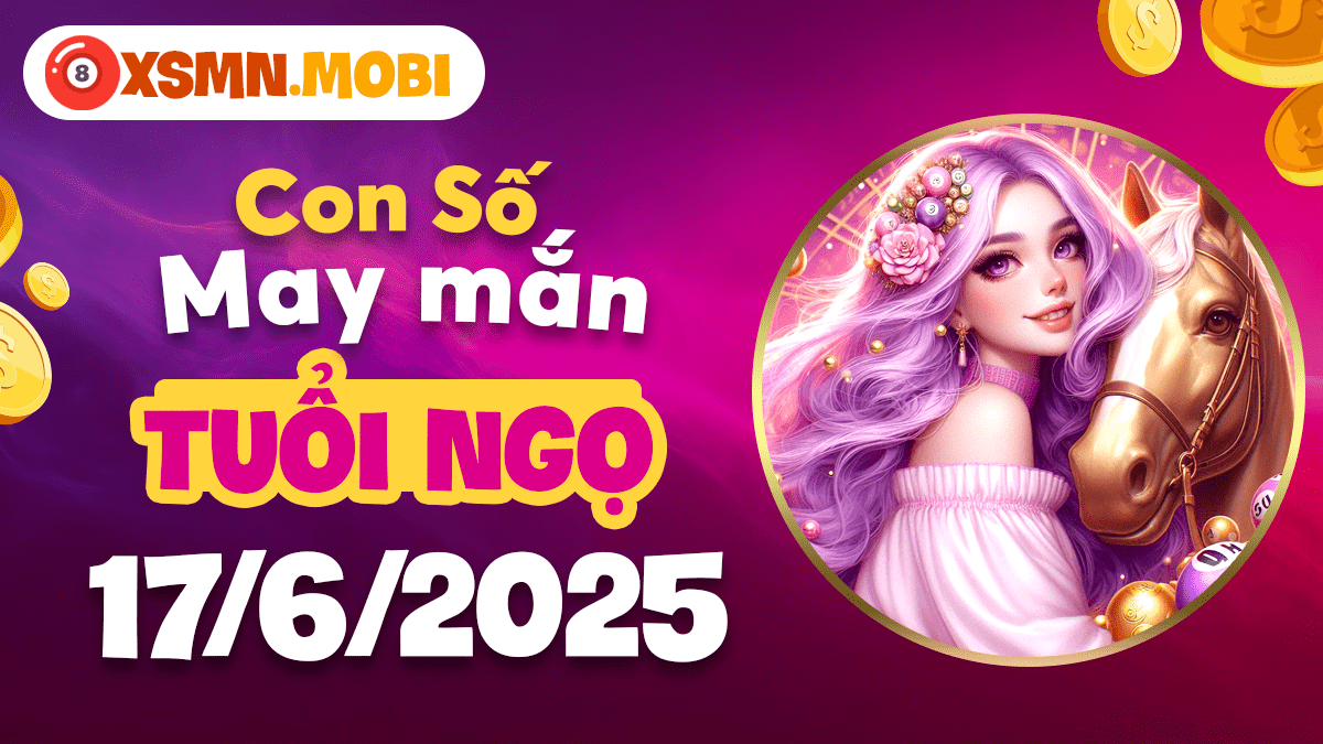 Con số may mắn tuổi Ngọ ngày 17/6/2025 thúc đẩy đột phá tài chính