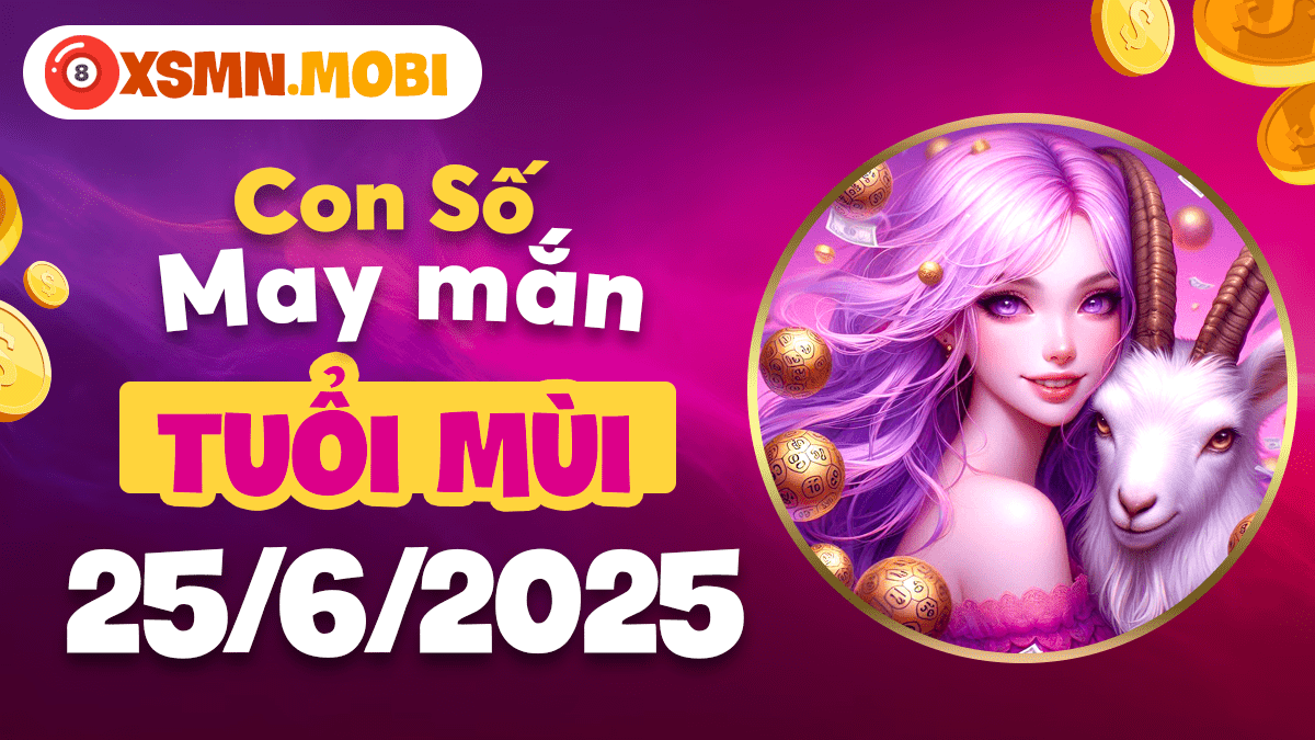 Tuổi Mùi: Gia tăng tài vận với con số may mắn ngày 25/6/2025